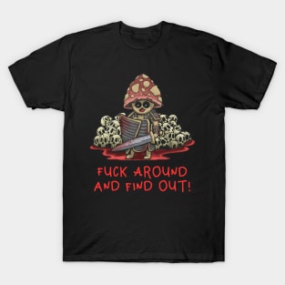 Fuck around and find out! T-Shirt